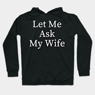 Let Me Ask My Wife Funny Hoodie